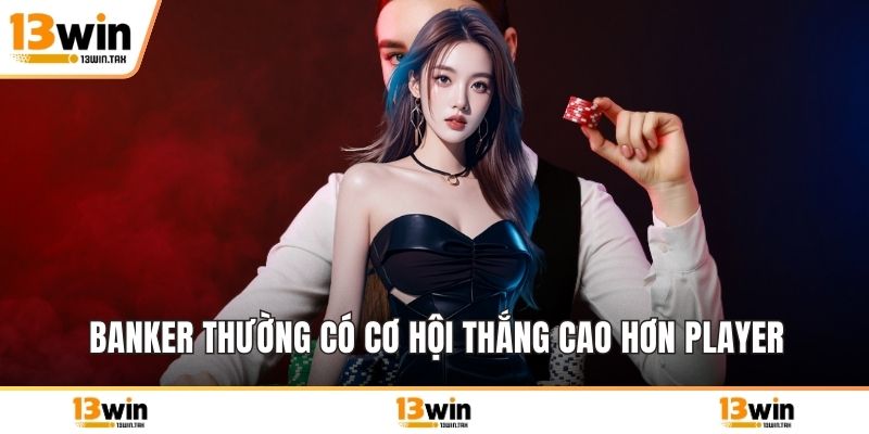 Banker thường có cơ hội thắng cao hơn Player