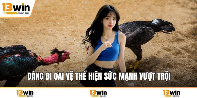 Dáng đi oai vệ thể hiện sức mạnh vượt trội