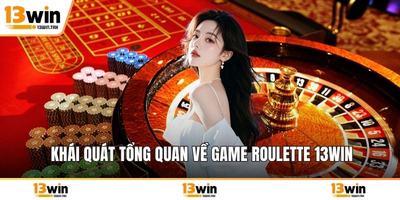 Khái quát tổng quan về game Roulette 13win