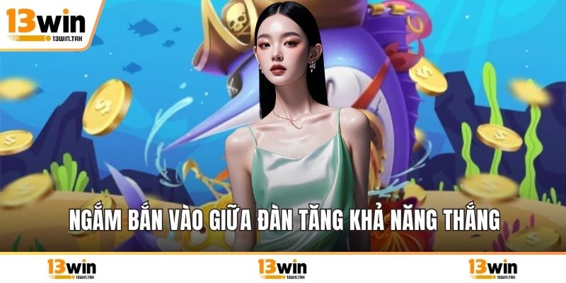 Ngắm bắn vào giữa đàn tăng khả năng thắng