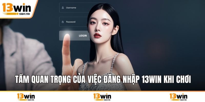Tầm quan trọng của việc đăng nhập 13win khi chơi