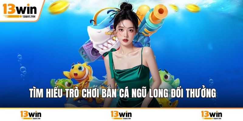 Tìm hiểu trò chơi bắn cá Ngũ Long đổi thưởng