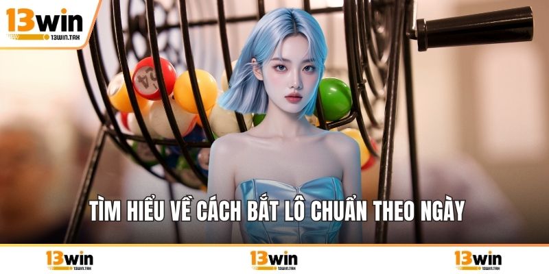 Tìm hiểu về cách bắt lô chuẩn theo ngày