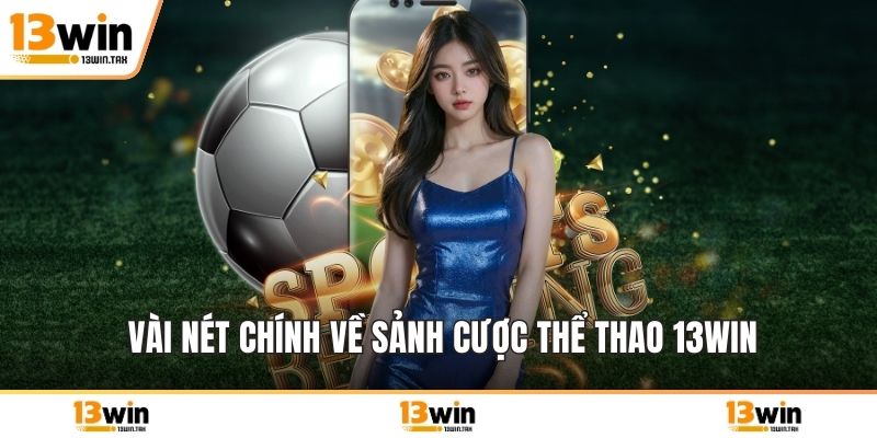 Vài nét chính về sảnh cược thể thao 13win
