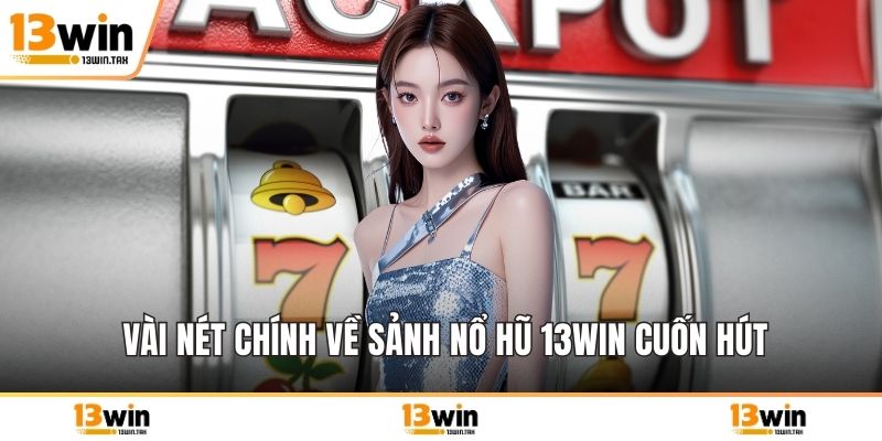 Vài nét chính về sảnh nổ hũ 13win cuốn hút