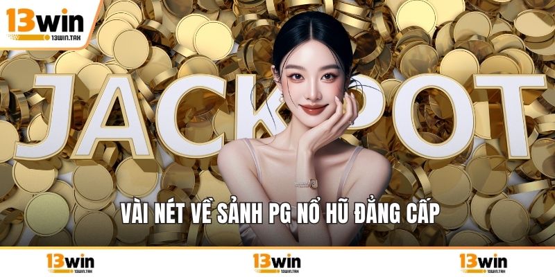 Vài nét về sảnh PG nổ hũ đẳng cấp